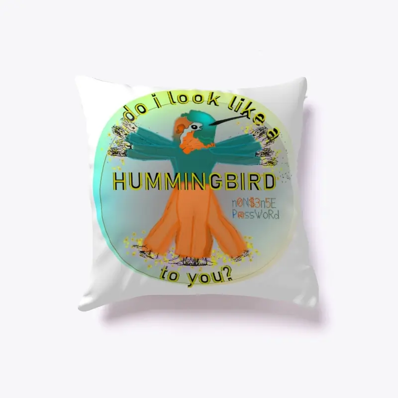 Do I look like a hummingbird to you?