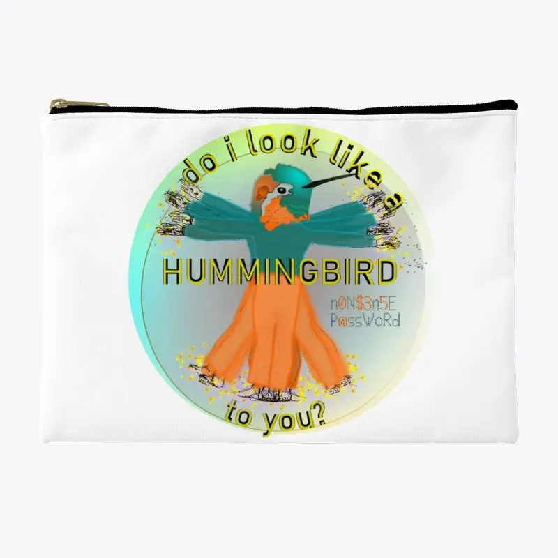 Do I look like a hummingbird to you?