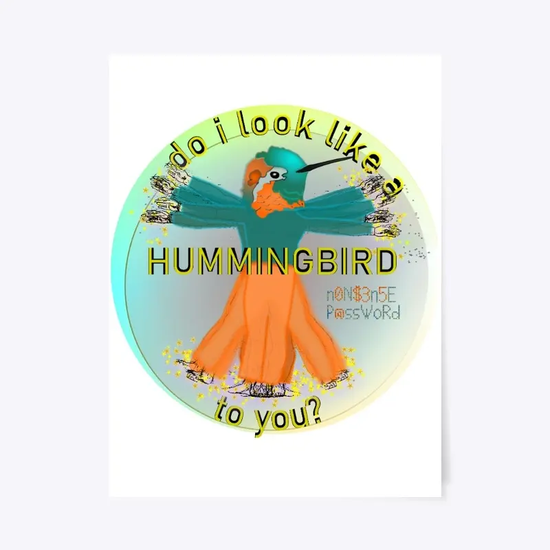 Do I look like a hummingbird to you?