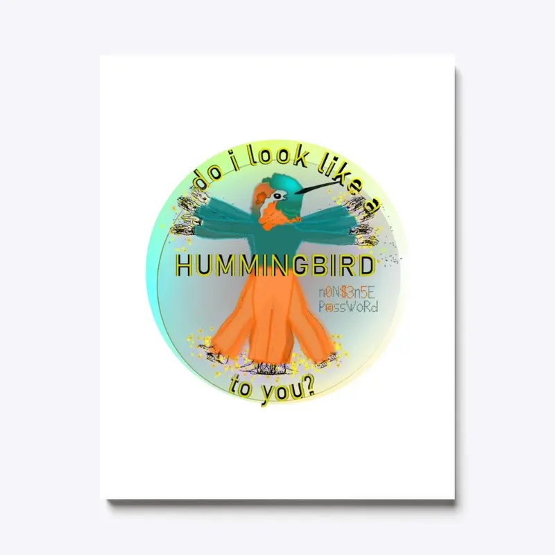 Do I look like a hummingbird to you?